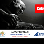 Jazz at The Beach Concert ft. Bob Sneider Scheduled For November 12 Has Been Cancelled.