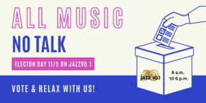 All Music + No Talk Election Day on Jazz90.1